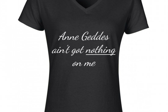 Damesshirt Anne Geddes aint got nothing on me