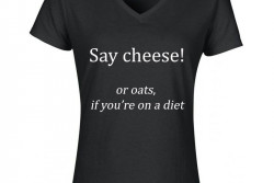 Damesshirt 'Say cheese or oats if you're on a diet'