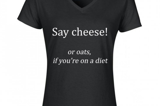 Damesshirt Say cheese or oats if youre on a diet