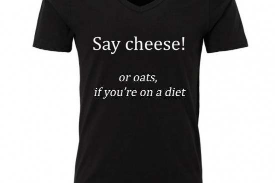 Herenshirt Say cheese or oats if youre on a diet